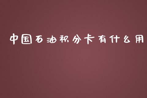 中国石油积分卡有什么用_https://wap.qdlswl.com_证券新闻_第1张