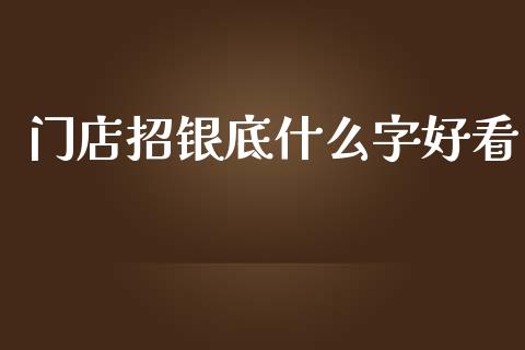 门店招银底什么字好看_https://wap.qdlswl.com_理财投资_第1张