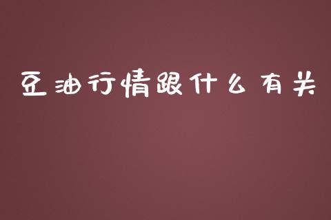 豆油行情跟什么有关_https://wap.qdlswl.com_证券新闻_第1张