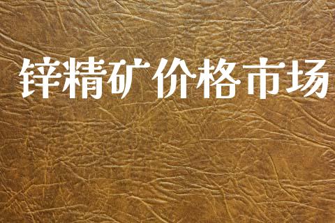 锌精矿价格市场_https://wap.qdlswl.com_证券新闻_第1张