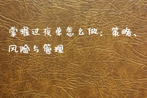 掌握过夜单怎么做：策略、风险与管理_https://wap.qdlswl.com_财经资讯_第1张