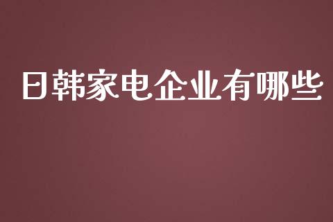 日韩家电企业有哪些_https://wap.qdlswl.com_财经资讯_第1张