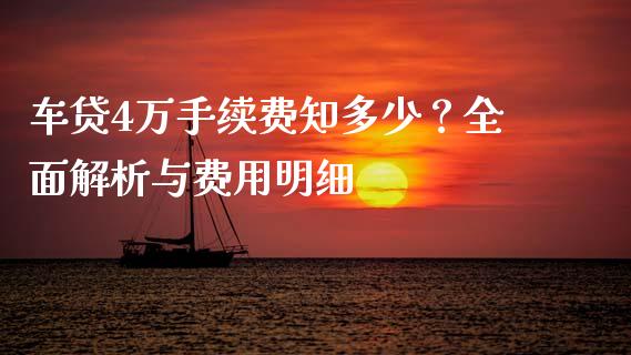 车贷4万手续费知多少？全面解析与费用明细_https://wap.qdlswl.com_全球经济_第1张