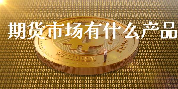 期货市场有什么产品_https://wap.qdlswl.com_理财投资_第1张