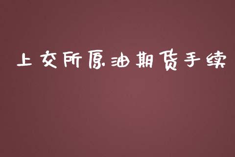 上交所原油期货手续_https://wap.qdlswl.com_财经资讯_第1张