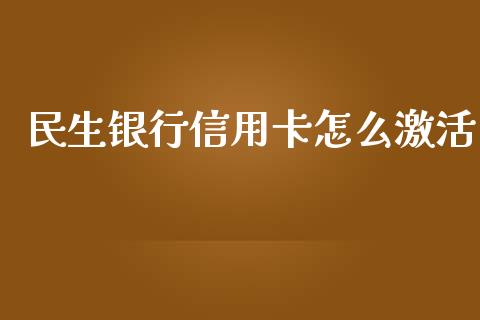 民生银行信用卡怎么激活_https://wap.qdlswl.com_财经资讯_第1张