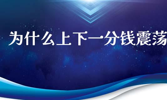 为什么上下一分钱震荡_https://wap.qdlswl.com_理财投资_第1张