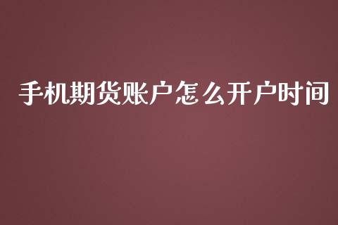 手机期货账户怎么开户时间_https://wap.qdlswl.com_全球经济_第1张
