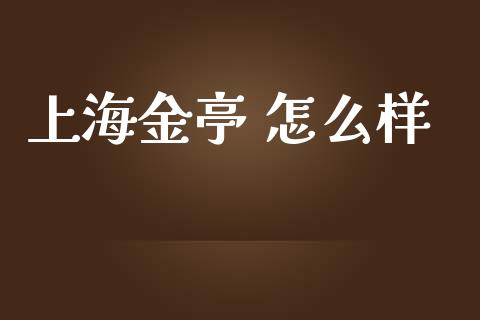 上海金亭 怎么样_https://wap.qdlswl.com_证券新闻_第1张