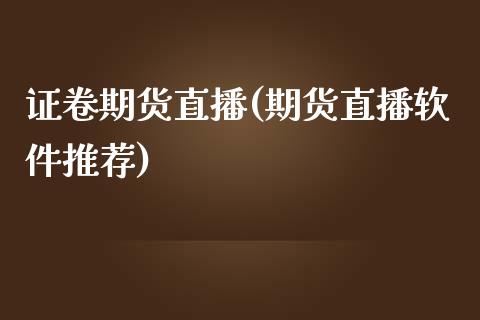 证卷期货直播(期货直播软件推荐)_https://wap.qdlswl.com_证券新闻_第1张