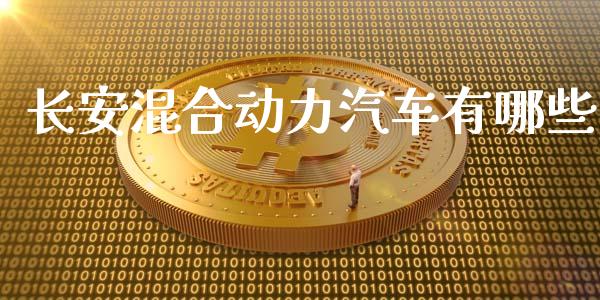 长安混合动力汽车有哪些_https://wap.qdlswl.com_理财投资_第1张