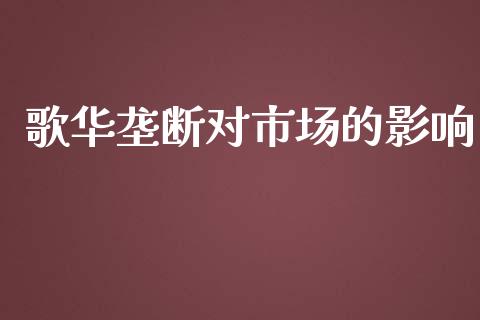 歌华垄断对市场的影响_https://wap.qdlswl.com_全球经济_第1张