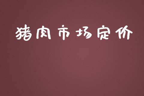 猪肉市场定价_https://wap.qdlswl.com_全球经济_第1张