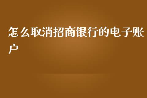 怎么取消招商银行的电子账户_https://wap.qdlswl.com_证券新闻_第1张