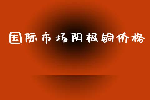 国际市场阴极铜价格_https://wap.qdlswl.com_理财投资_第1张