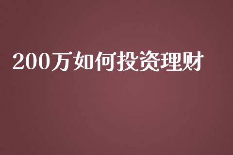 200万如何投资理财_https://wap.qdlswl.com_理财投资_第1张