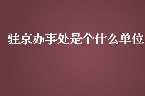 驻京办事处是个什么单位_https://wap.qdlswl.com_全球经济_第1张