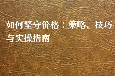 如何坚守价格：策略、技巧与实操指南_https://wap.qdlswl.com_证券新闻_第1张