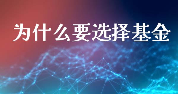 为什么要选择基金_https://wap.qdlswl.com_证券新闻_第1张