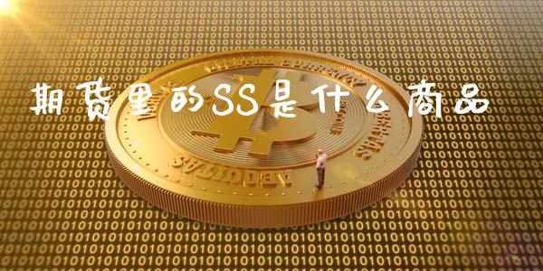 期货里的SS是什么商品_https://wap.qdlswl.com_理财投资_第1张