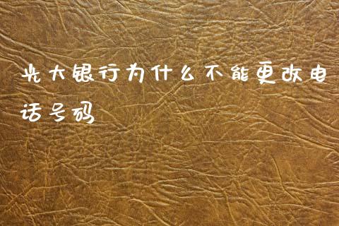 光大银行为什么不能更改电话号码_https://wap.qdlswl.com_理财投资_第1张