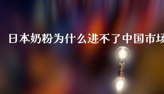 日本奶粉为什么进不了中国市场_https://wap.qdlswl.com_全球经济_第1张