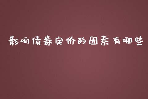 影响债券定价的因素有哪些_https://wap.qdlswl.com_财经资讯_第1张