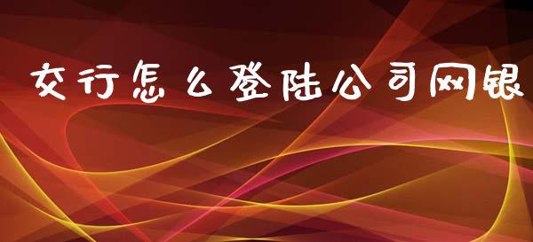 交行怎么登陆公司网银_https://wap.qdlswl.com_理财投资_第1张