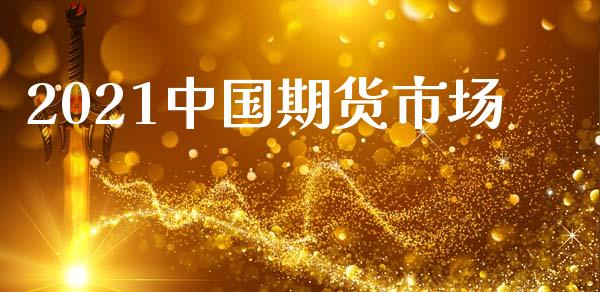 2021中国期货市场_https://wap.qdlswl.com_理财投资_第1张