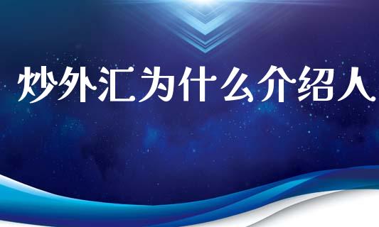 炒外汇为什么介绍人_https://wap.qdlswl.com_财经资讯_第1张