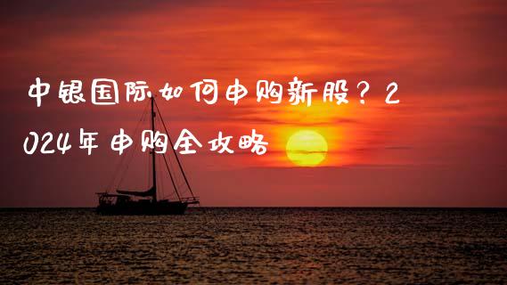 中银国际如何申购新股？2024年申购全攻略_https://wap.qdlswl.com_理财投资_第1张