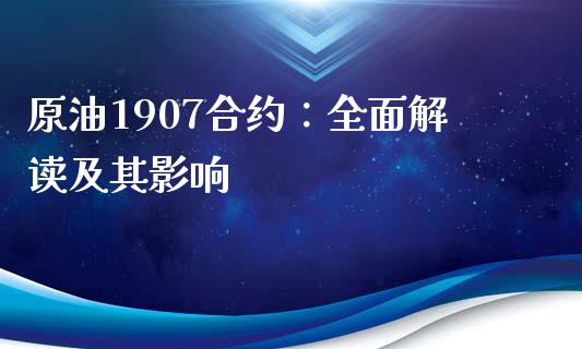 原油1907合约：全面解读及其影响_https://wap.qdlswl.com_证券新闻_第1张