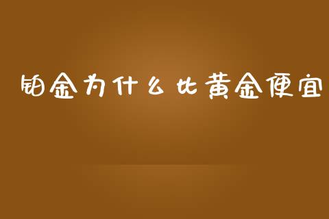 铂金为什么比黄金便宜_https://wap.qdlswl.com_财经资讯_第1张