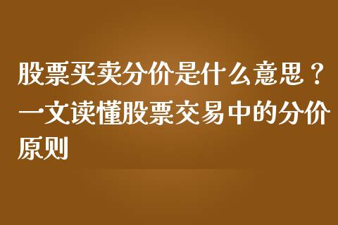 股票买卖分价是什么意思？一文读懂股票交易中的分价原则_https://wap.qdlswl.com_证券新闻_第1张