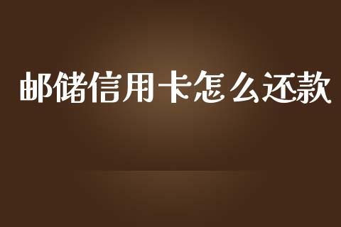 邮储信用卡怎么还款_https://wap.qdlswl.com_全球经济_第1张