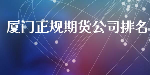 厦门正规期货公司排名_https://wap.qdlswl.com_财经资讯_第1张