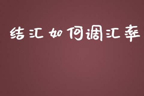 结汇如何调汇率_https://wap.qdlswl.com_全球经济_第1张