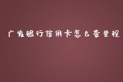 广发银行信用卡怎么查里程_https://wap.qdlswl.com_全球经济_第1张