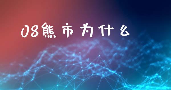 08熊市为什么_https://wap.qdlswl.com_证券新闻_第1张