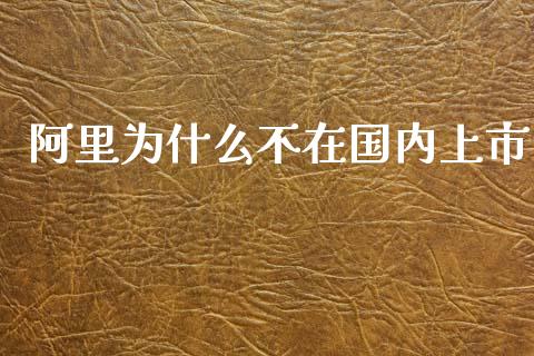 阿里为什么不在国内上市_https://wap.qdlswl.com_财经资讯_第1张