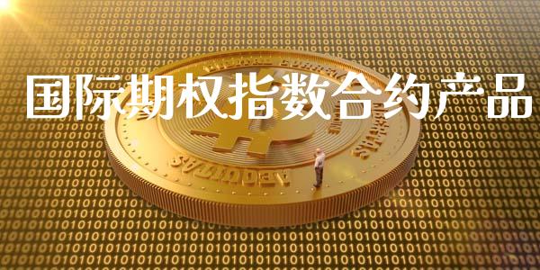 国际期权指数合约产品_https://wap.qdlswl.com_理财投资_第1张