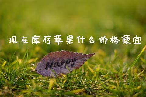 现在库存苹果什么价格便宜_https://wap.qdlswl.com_全球经济_第1张