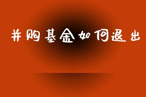 并购基金如何退出_https://wap.qdlswl.com_证券新闻_第1张