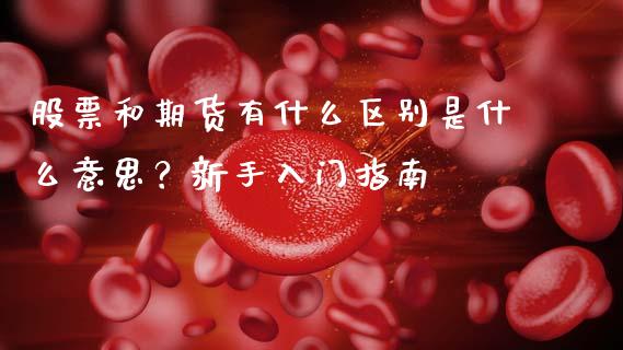 股票和期货有什么区别是什么意思？新手入门指南_https://wap.qdlswl.com_全球经济_第1张