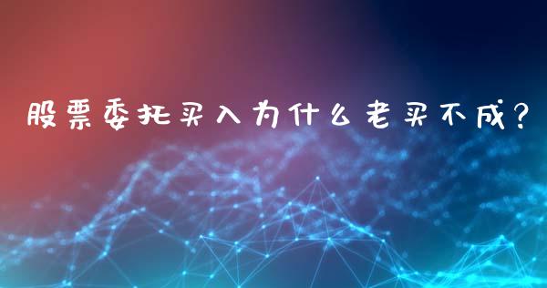 股票委托买入为什么老买不成？_https://wap.qdlswl.com_理财投资_第1张
