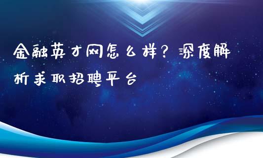 金融英才网怎么样？深度解析求职招聘平台_https://wap.qdlswl.com_财经资讯_第1张