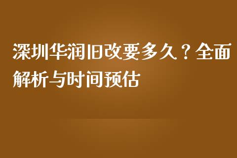 深圳华润旧改要多久？全面解析与时间预估_https://wap.qdlswl.com_证券新闻_第1张