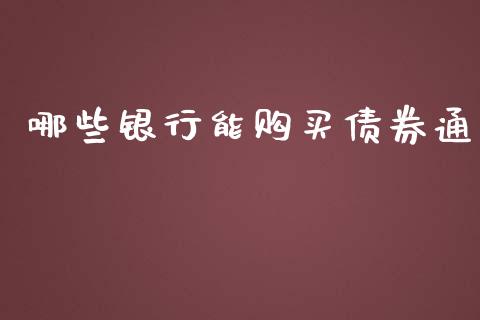 哪些银行能购买债券通_https://wap.qdlswl.com_财经资讯_第1张