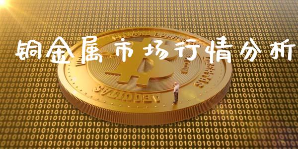 铜金属市场行情分析_https://wap.qdlswl.com_理财投资_第1张