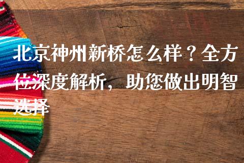 北京神州新桥怎么样？全方位深度解析，助您做出明智选择_https://wap.qdlswl.com_证券新闻_第1张